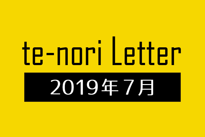te-nori Letter(メルマガ)バックナンバー 2019年7月